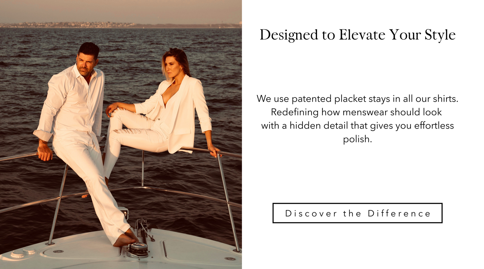 We use patented placket stays in all our shirts.
Redefining how menswear should look 
with a hidden detail that gives you effortless polish.